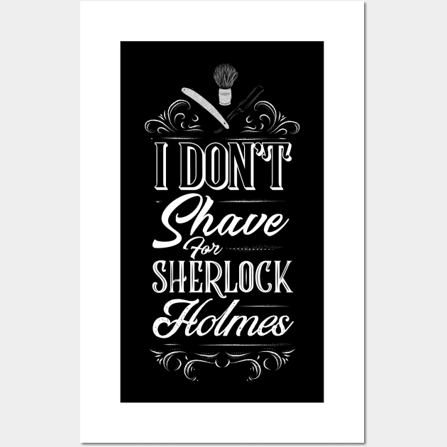 I Don't Shave for Sherlock Holmes Wall Art by Meta Cortex